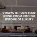 9 Ways to Turn Your Living Room Into the Epitome of Luxury